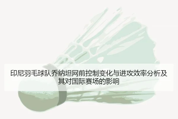yin-ni-yu-mao-qiu-dui-qiao-na-tan-wang-qian-kong-zhi-bian-hua-yu-jin-gong-xiao-lv-fen-xi-ji-qi-dui-guo-ji-sai-chang-de-2-823.jpg
