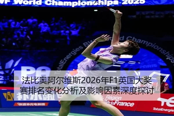 法比奥阿尔维斯2026年F1英国大奖赛排名变化分析及影响因素深度探讨